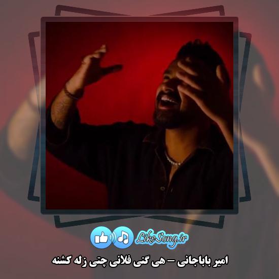 دانلود آهنگ امیر باباجانی هی گنی فلانی چتی زله کشنه